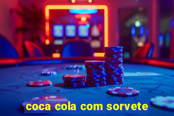 coca cola com sorvete